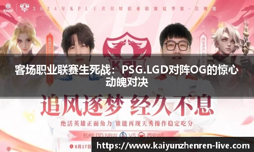 客场职业联赛生死战：PSG.LGD对阵OG的惊心动魄对决